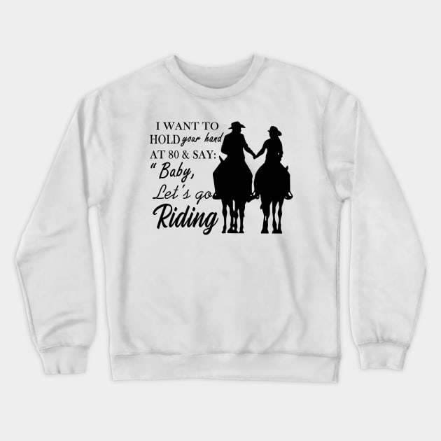 I Want To Hold Your Hand At 80 And Say Baby Let’s Go Riding Crewneck Sweatshirt by binnacleenta